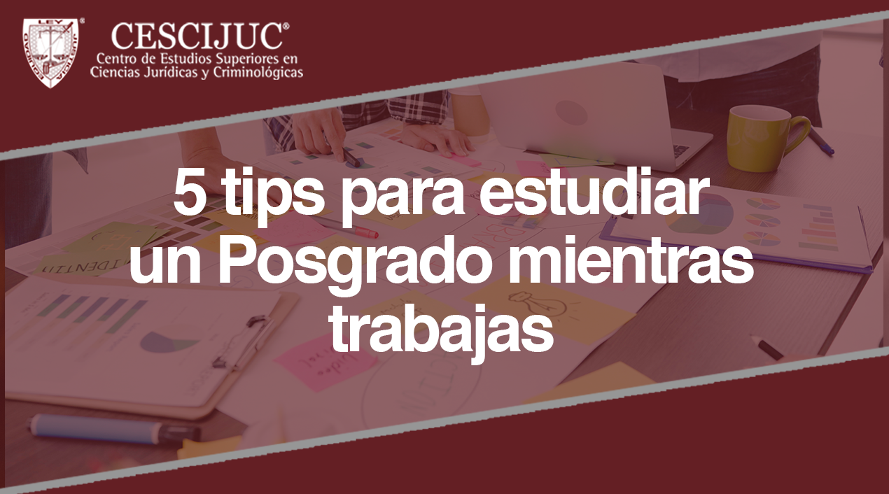 5 Tips Para Estudiar Un Posgrado Mientras Trabajas